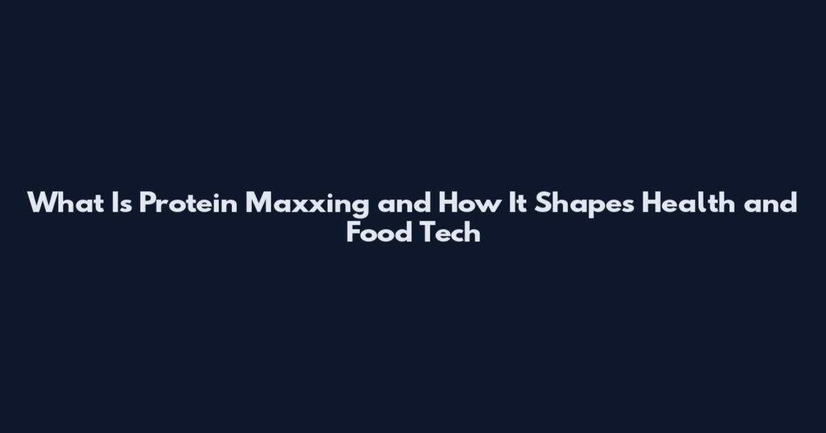 What Is Protein Maxxing and How It Shapes Health and Food Tech