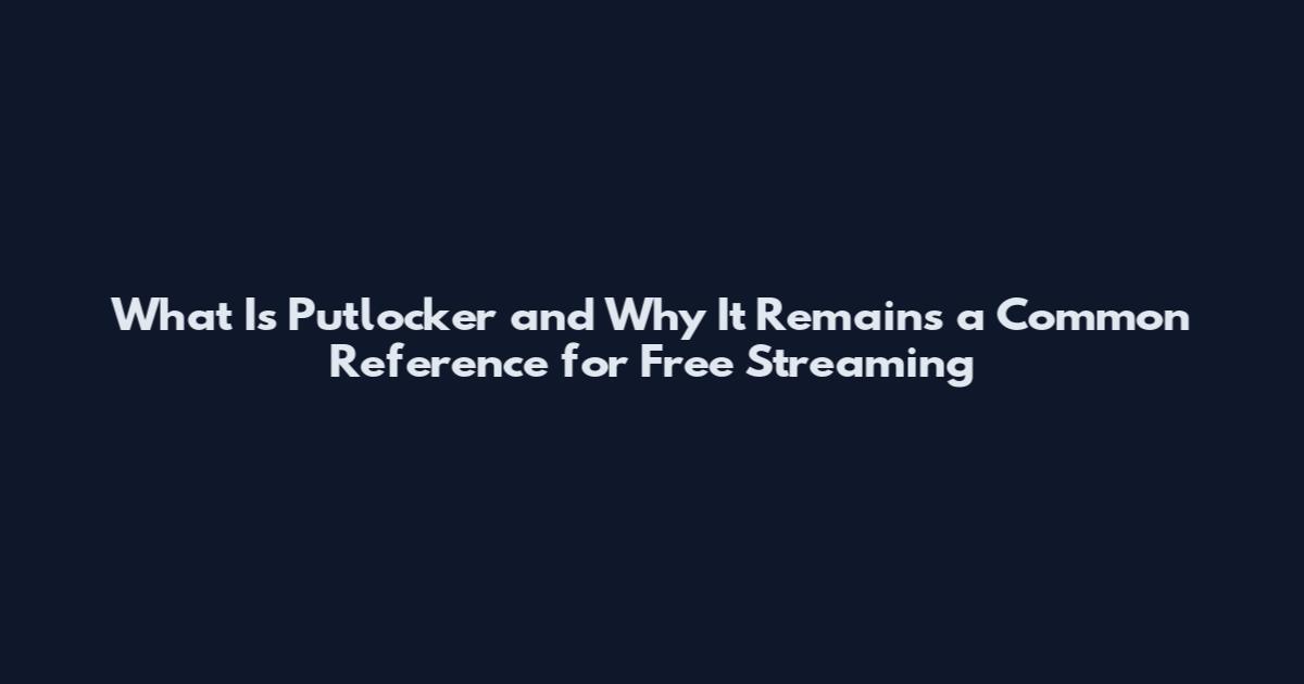 What Is Putlocker and Why It Remains a Common Reference for Free Streaming