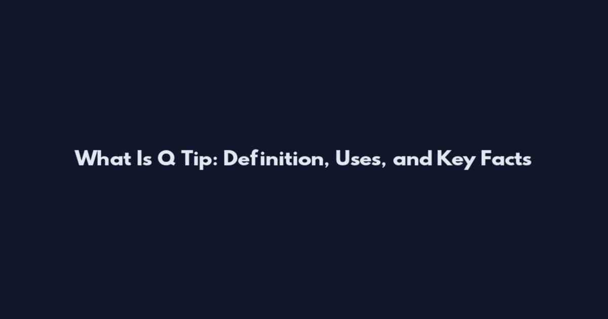 What Is Q Tip: Definition, Uses, and Key Facts
