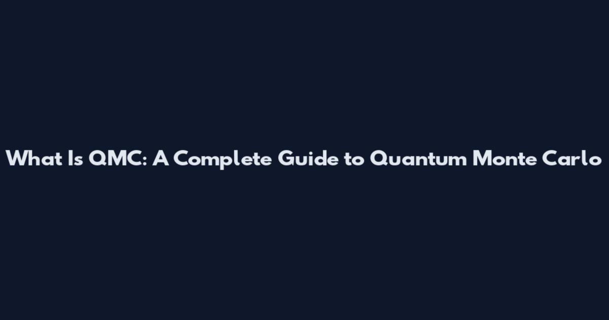 What Is QMC: A Complete Guide to Quantum Monte Carlo