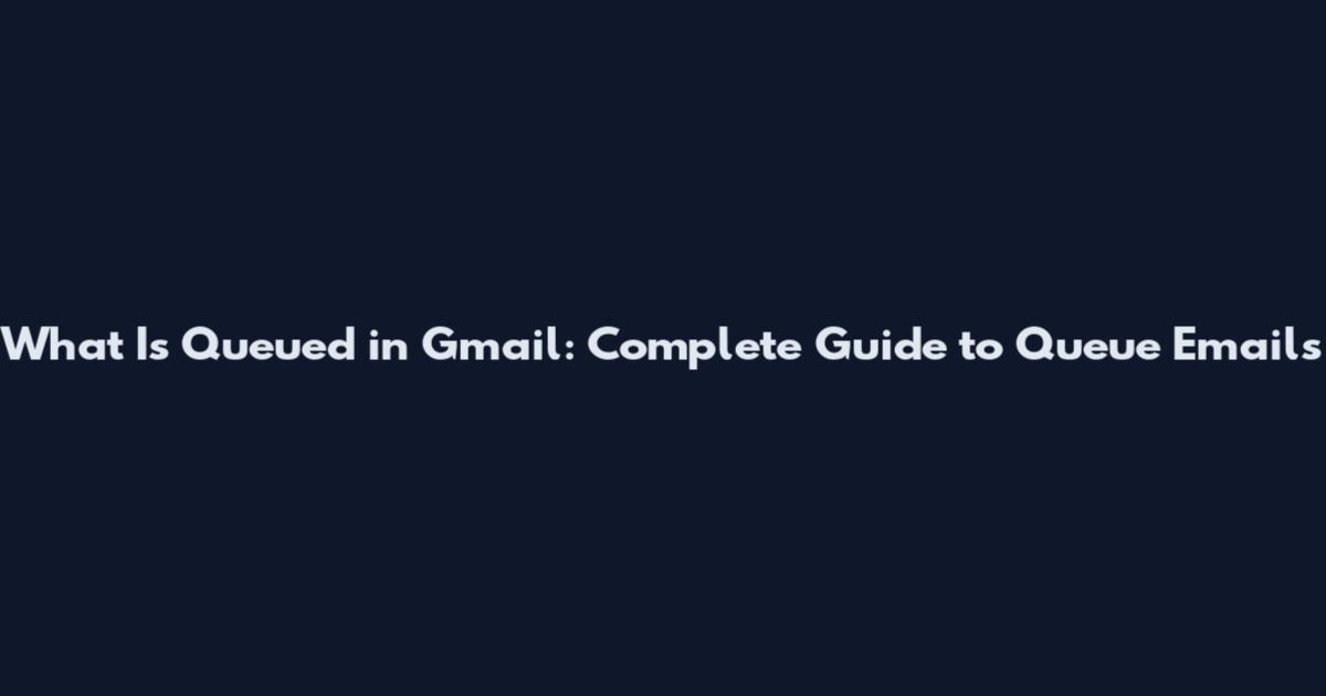 What Is Queued in Gmail: Complete Guide to Queue Emails