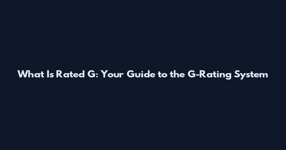 What Is Rated G: Your Guide to the G-Rating System