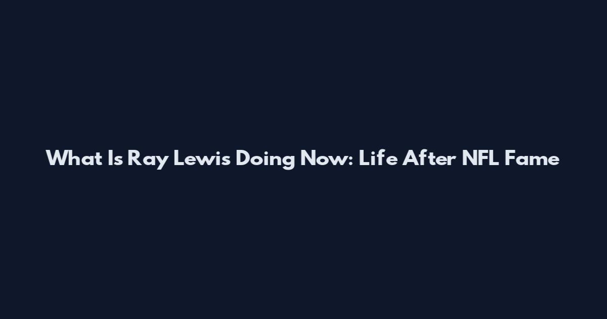 What Is Ray Lewis Doing Now: Life After NFL Fame