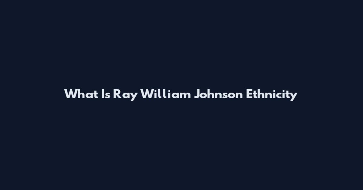 What Is Ray William Johnson Ethnicity