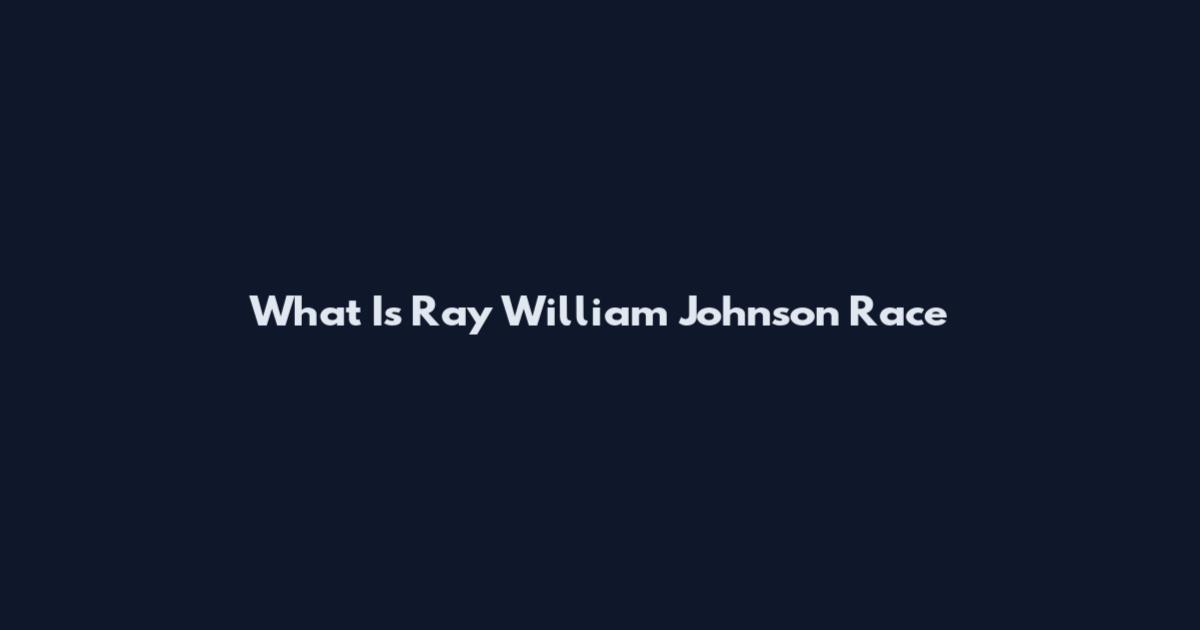 What Is Ray William Johnson Race