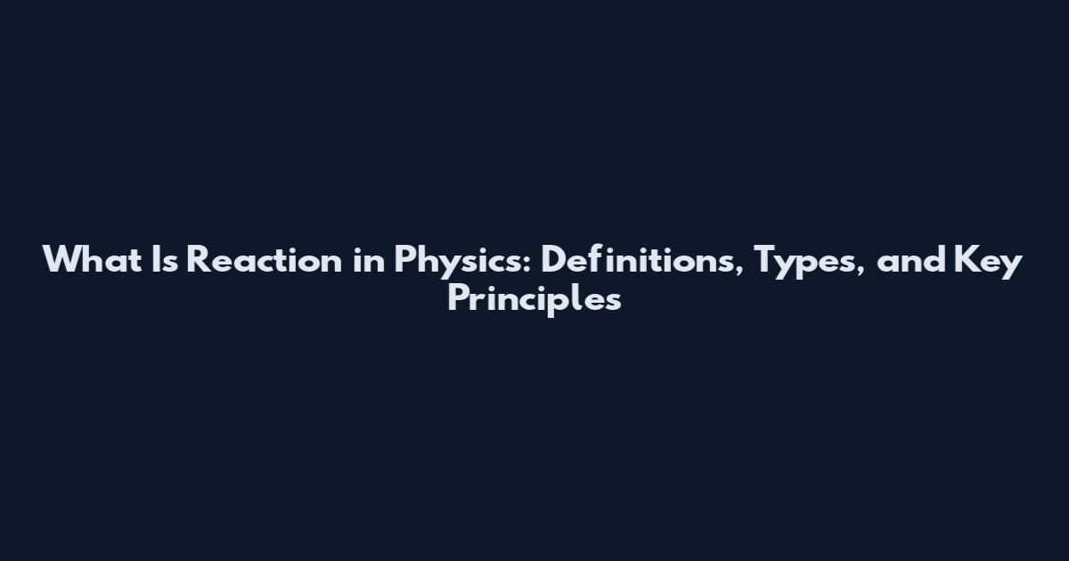 What Is Reaction in Physics: Definitions, Types, and Key Principles