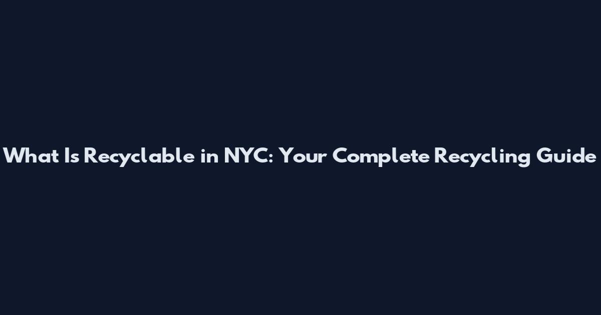 What Is Recyclable in NYC: Your Complete Recycling Guide