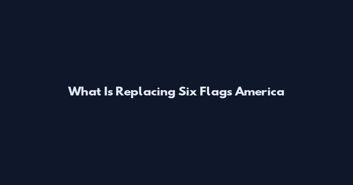 What Is Replacing Six Flags America