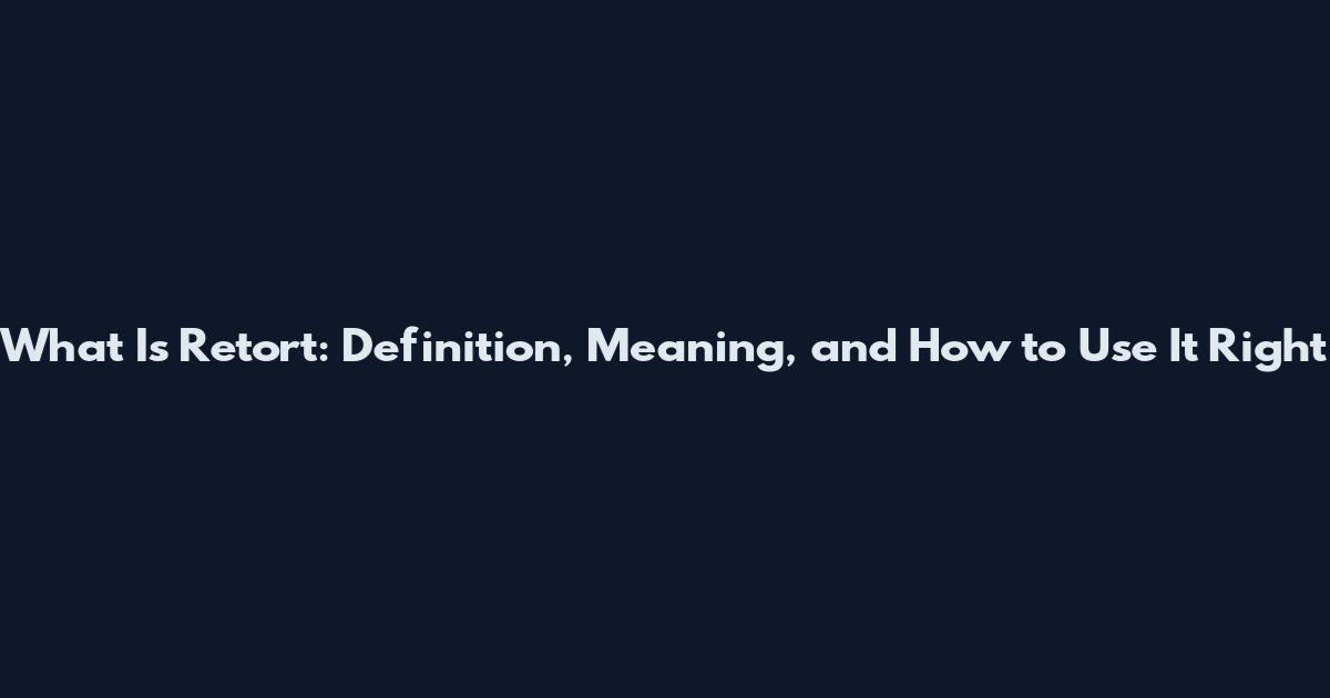What Is Retort: Definition, Meaning, and How to Use It Right