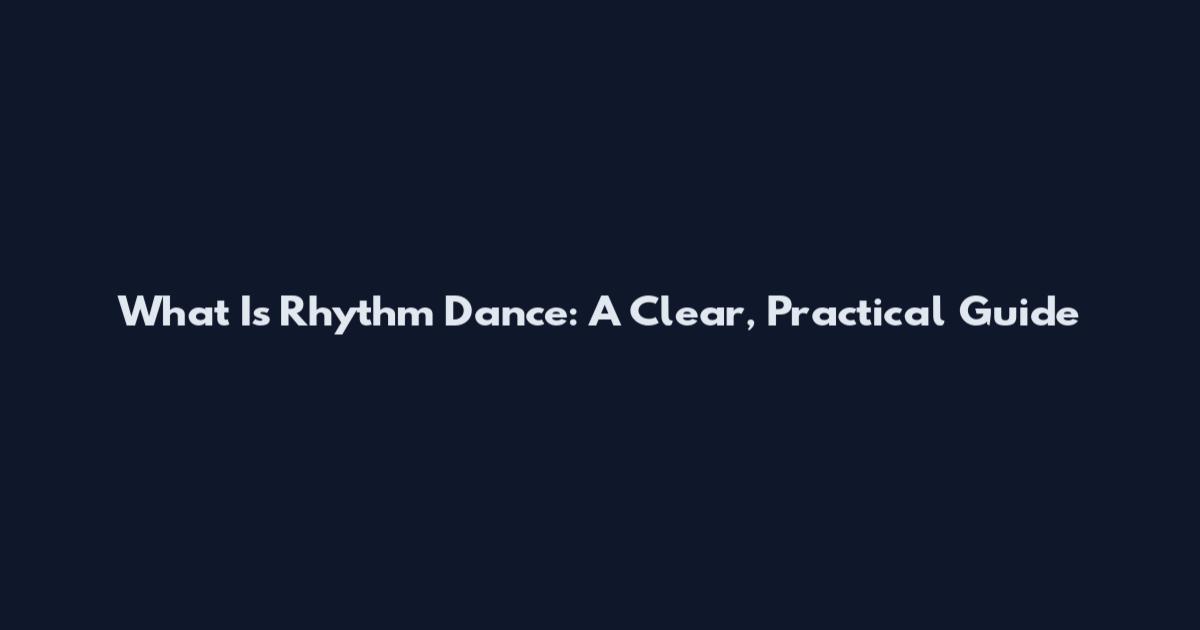 What Is Rhythm Dance: A Clear, Practical Guide