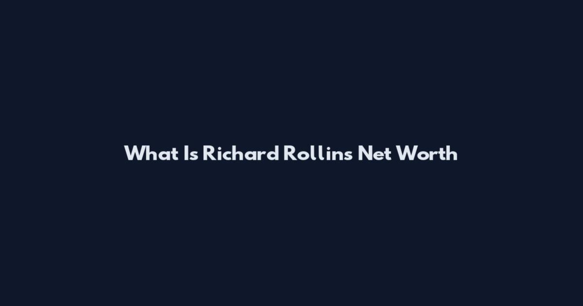What Is Richard Rollins Net Worth