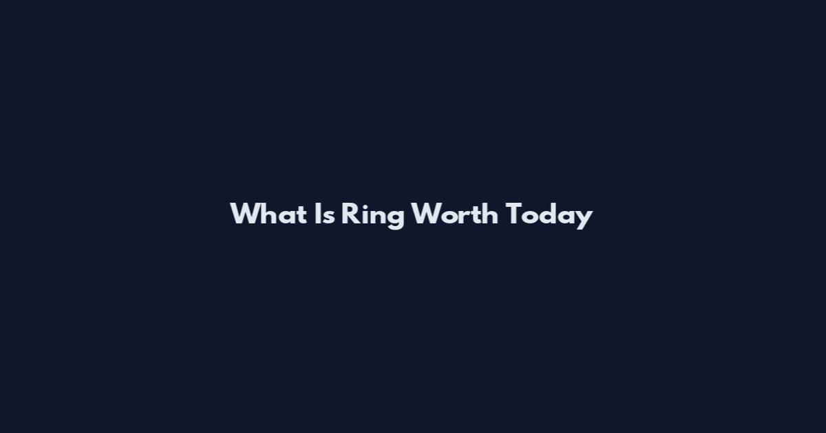 What Is Ring Worth Today