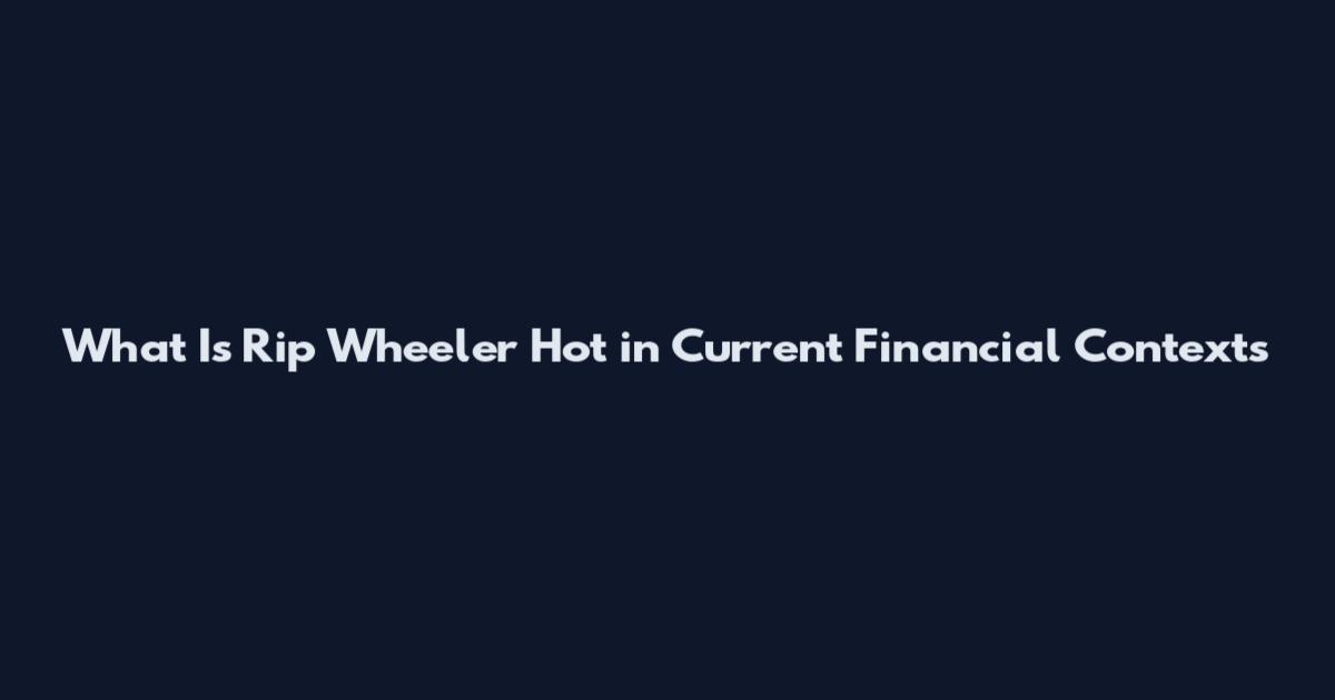 What Is Rip Wheeler Hot in Current Financial Contexts