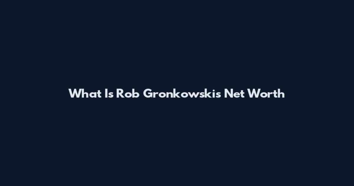 What Is Rob Gronkowski's Net Worth