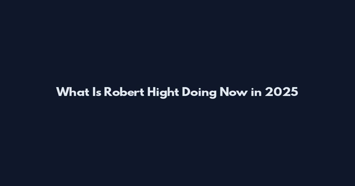 What Is Robert Hight Doing Now in 2025