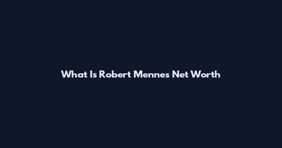 What Is Robert Mennes Net Worth