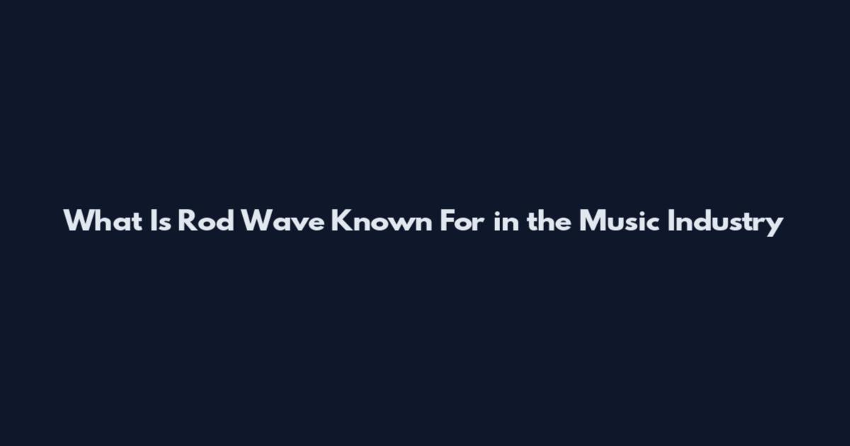 What Is Rod Wave Known For in the Music Industry