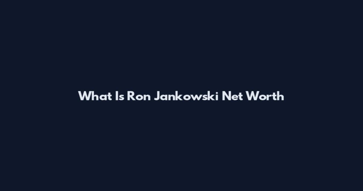 What Is Ron Jankowski Net Worth