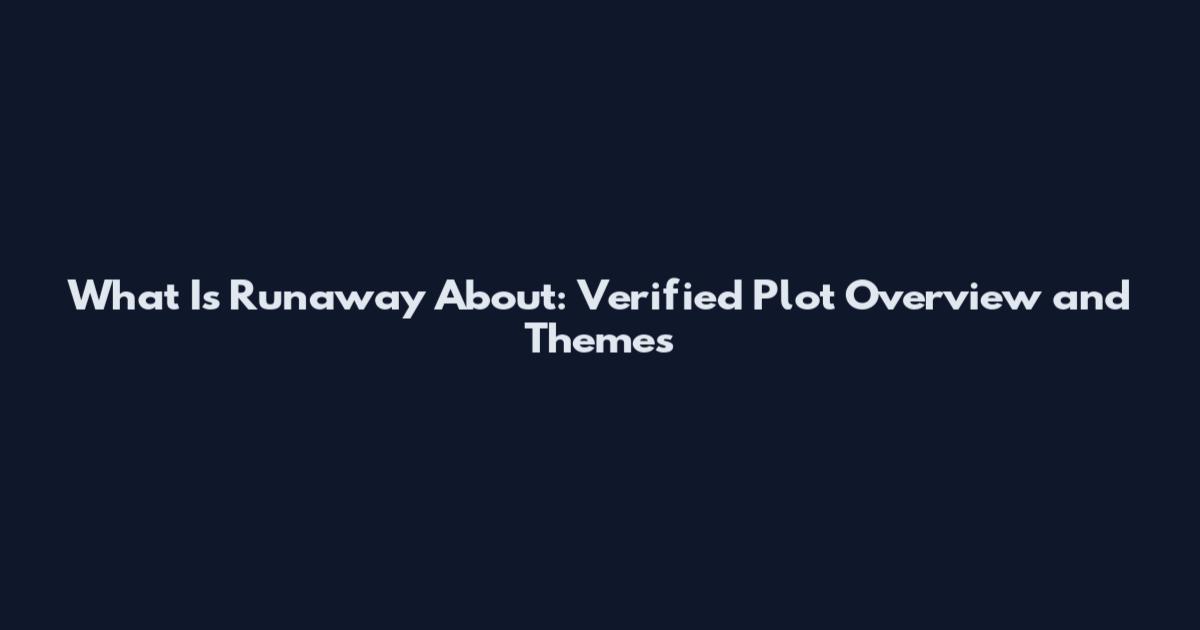 What Is Runaway About: Verified Plot Overview and Themes