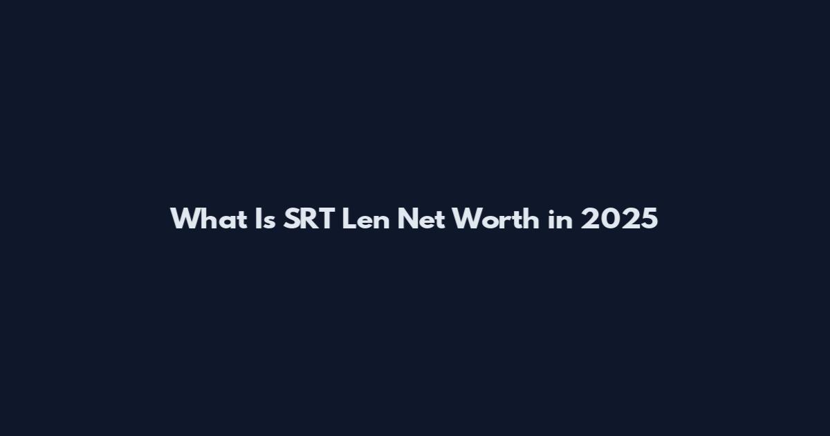 What Is SRT Len Net Worth in 2025
