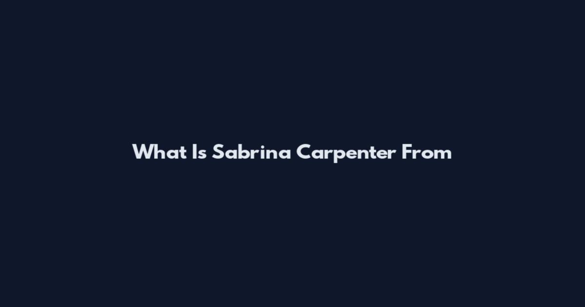 What Is Sabrina Carpenter From