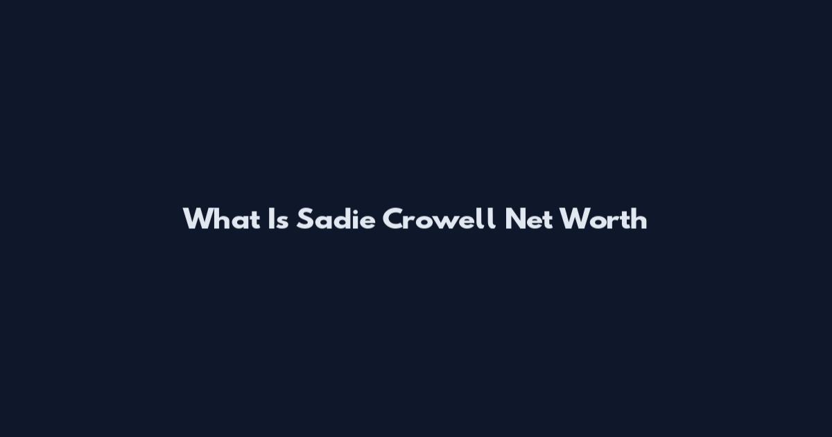 What Is Sadie Crowell Net Worth