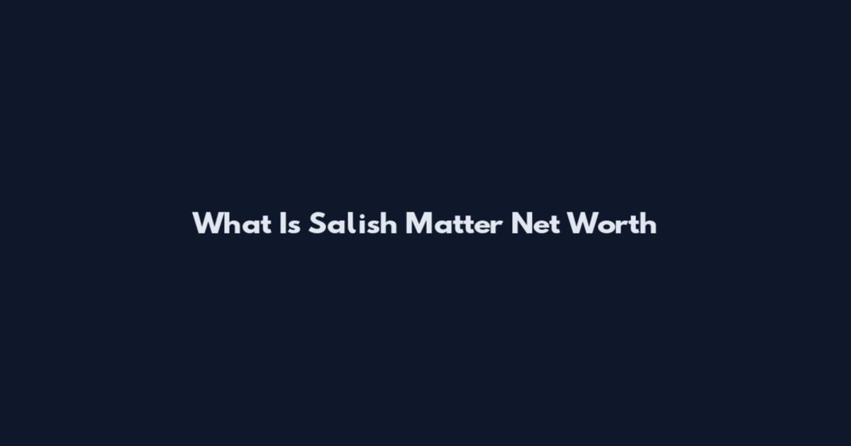 What Is Salish Matter Net Worth