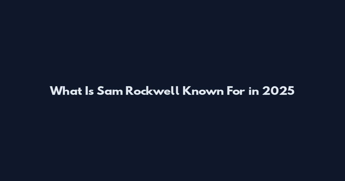 What Is Sam Rockwell Known For in 2025