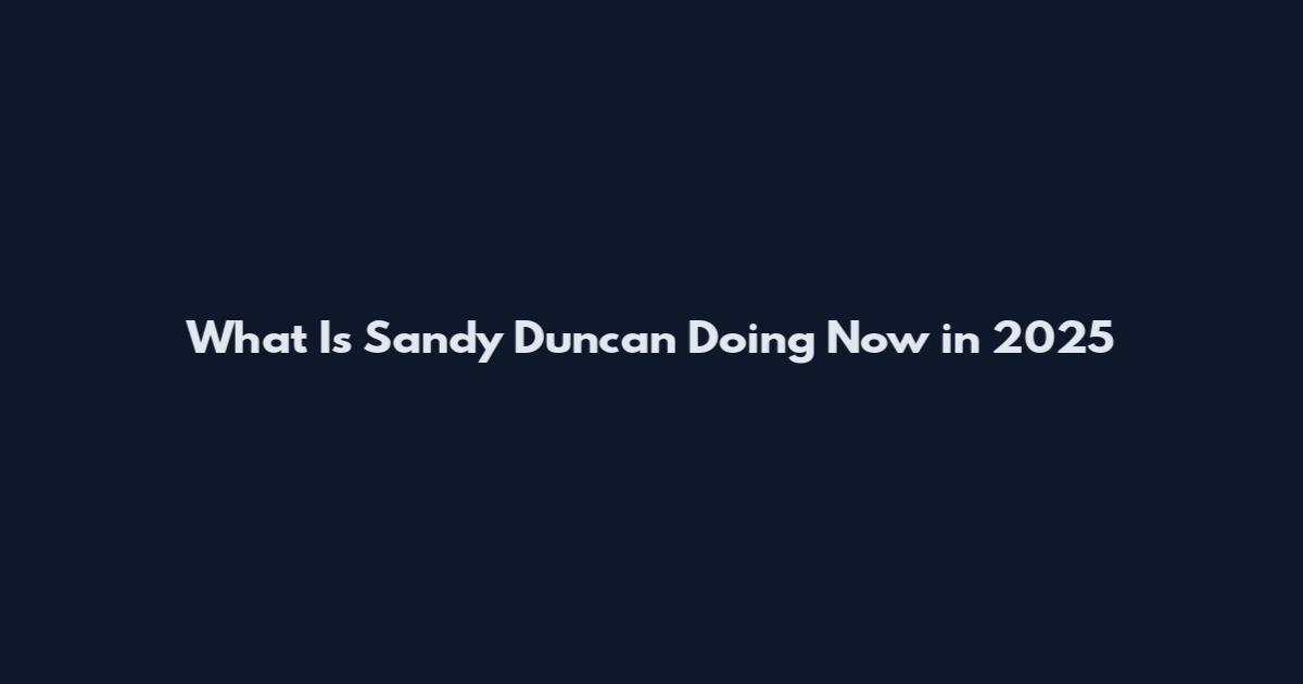 What Is Sandy Duncan Doing Now in 2025