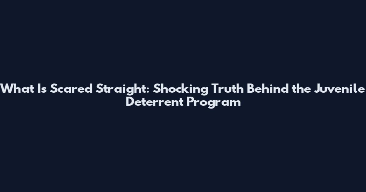 What Is Scared Straight: Shocking Truth Behind the Juvenile Deterrent Program