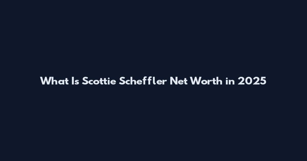 What Is Scottie Scheffler Net Worth in 2025