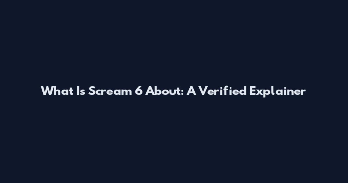 What Is Scream 6 About: A Verified Explainer