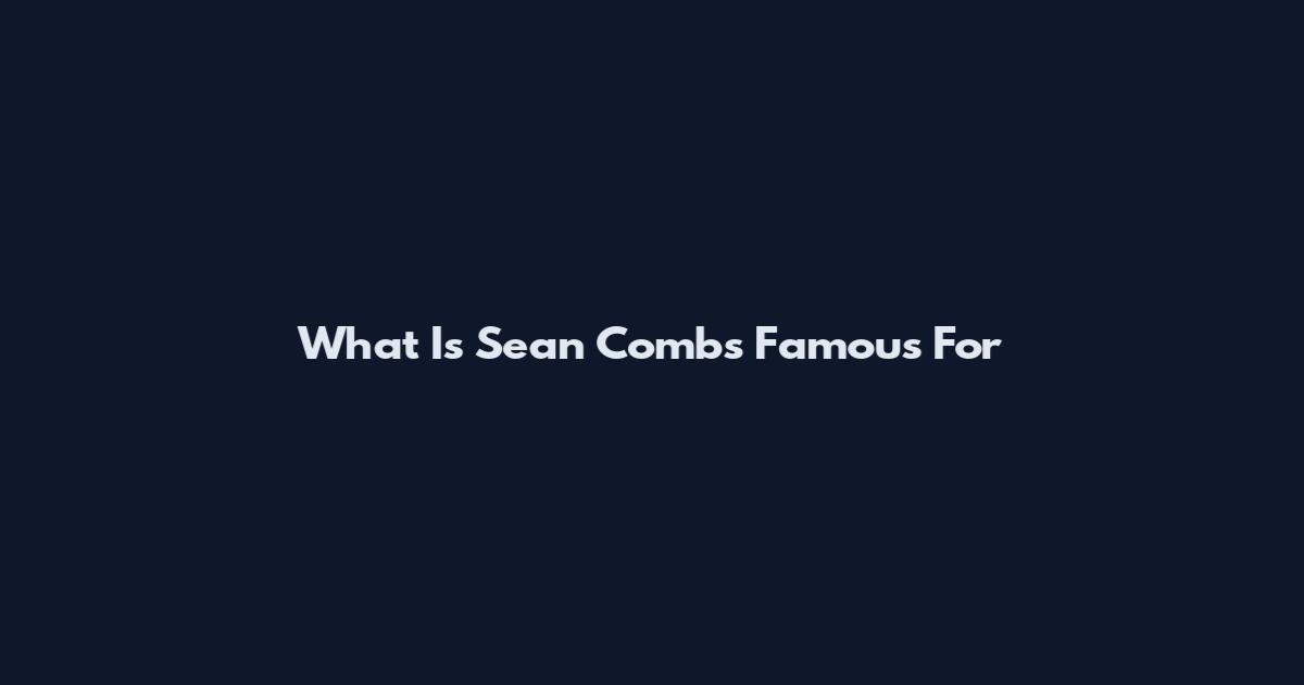 What Is Sean Combs Famous For