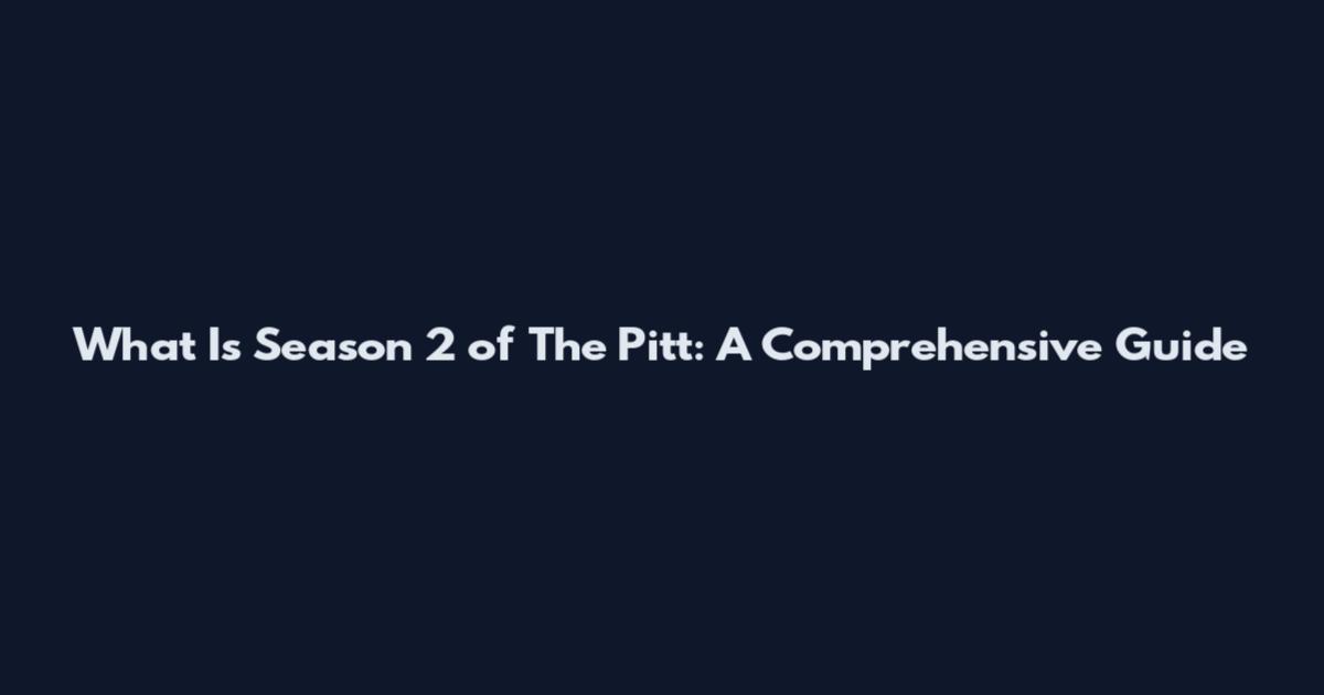 What Is Season 2 of The Pitt: A Comprehensive Guide