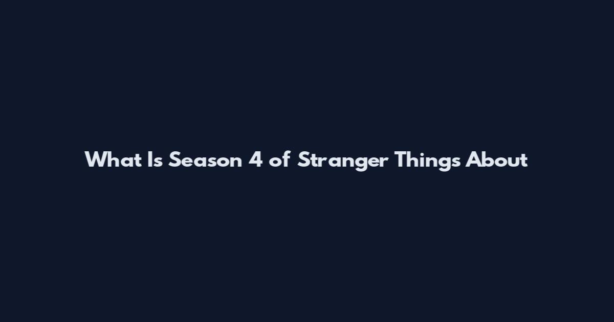 What Is Season 4 of Stranger Things About