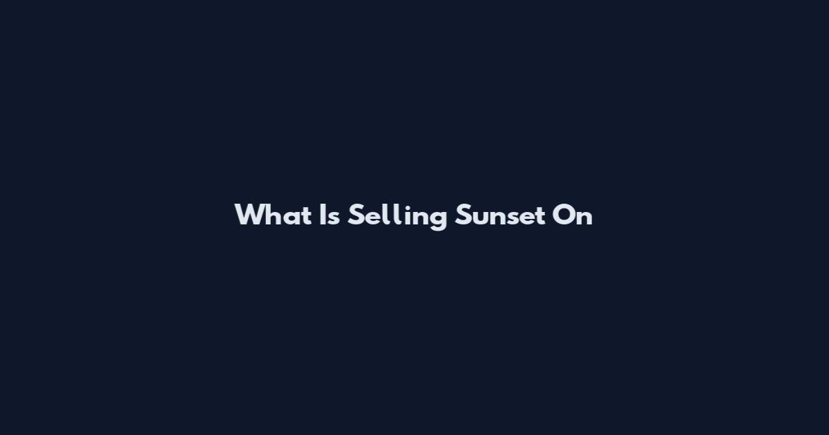 What Is Selling Sunset On