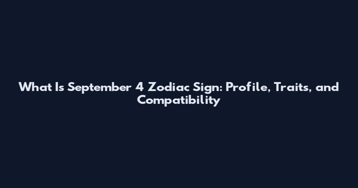 What Is September 4 Zodiac Sign: Profile, Traits, and Compatibility
