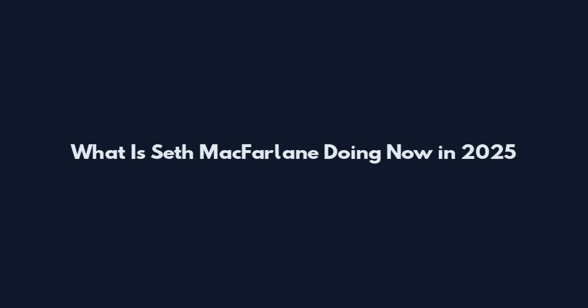 What Is Seth MacFarlane Doing Now in 2025