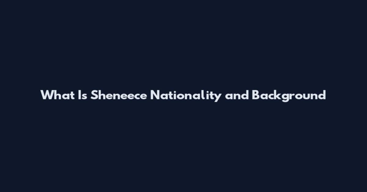 What Is Sheneece Nationality and Background