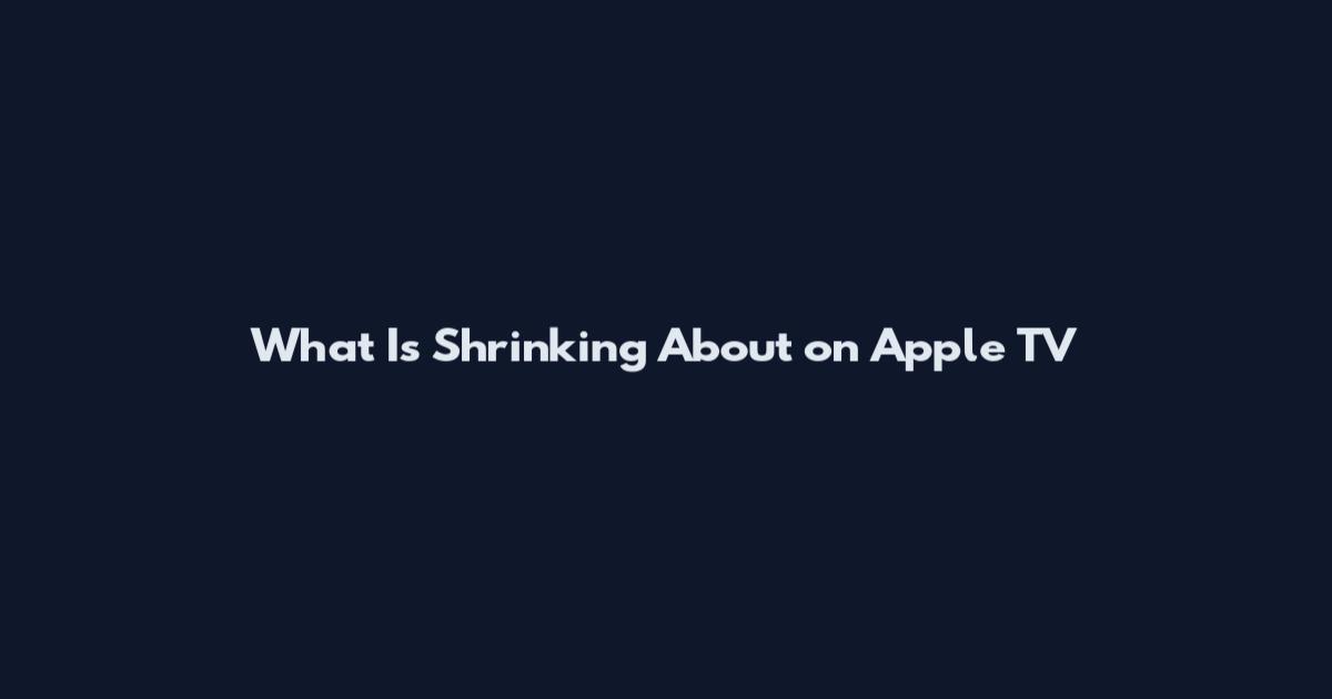 What Is Shrinking About on Apple TV