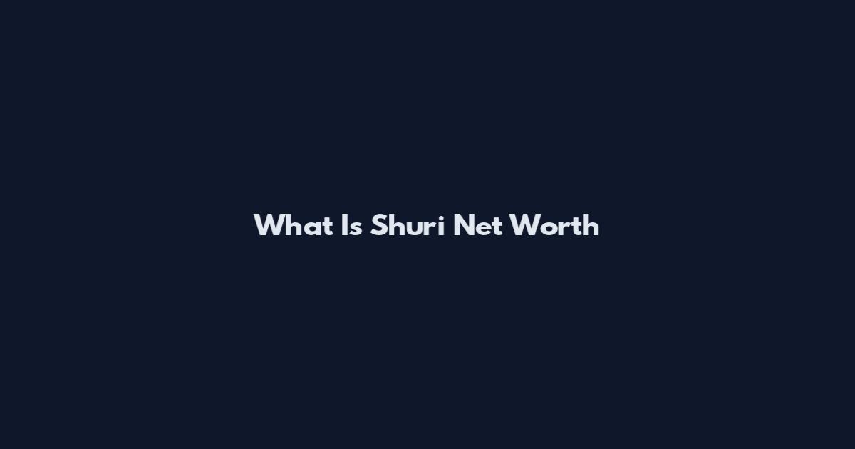 What Is Shuri Net Worth