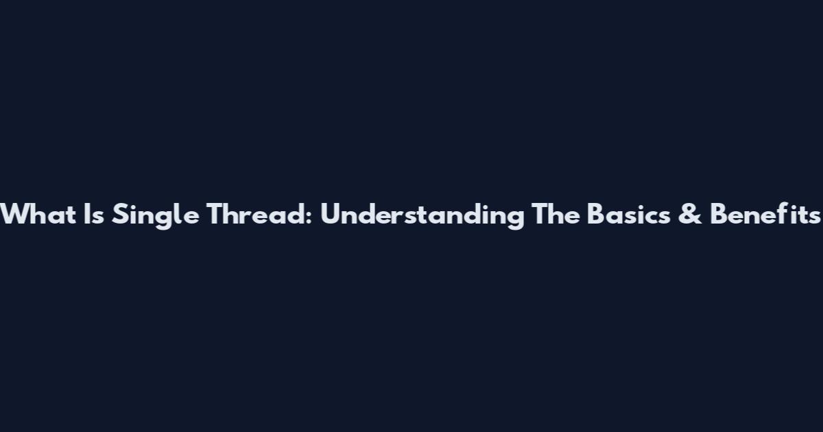 What Is Single Thread: Understanding The Basics & Benefits