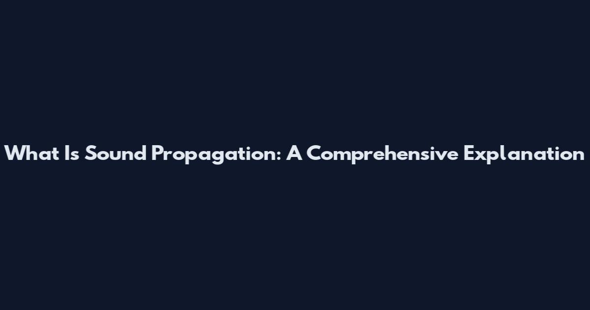 What Is Sound Propagation: A Comprehensive Explanation