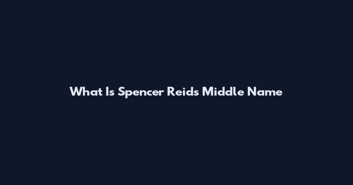 What Is Spencer Reid's Middle Name