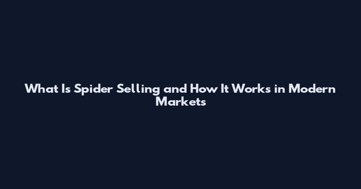 What Is Spider Selling and How It Works in Modern Markets