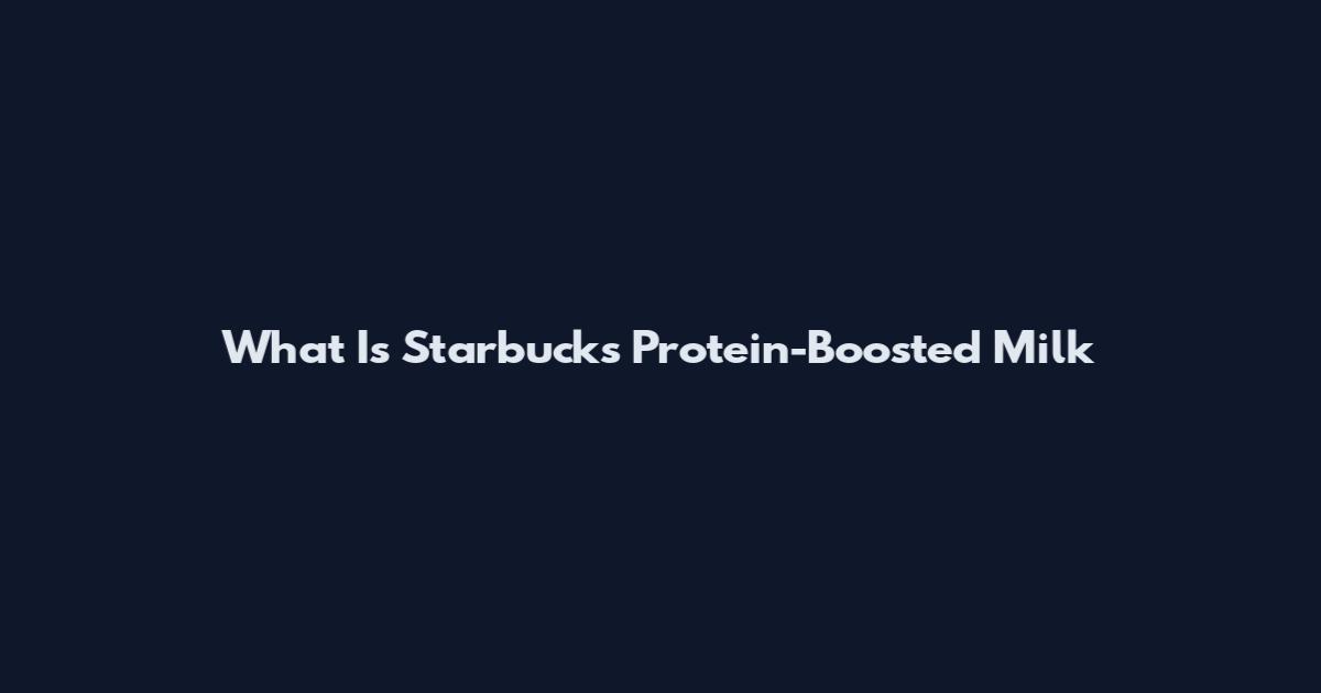 What Is Starbucks Protein-Boosted Milk