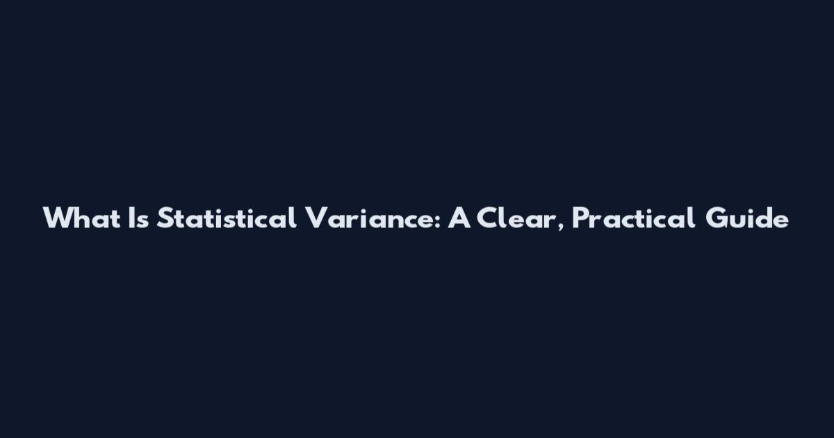 What Is Statistical Variance: A Clear, Practical Guide