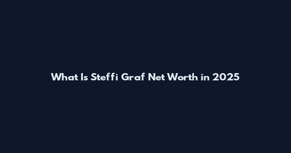 What Is Steffi Graf Net Worth in 2025