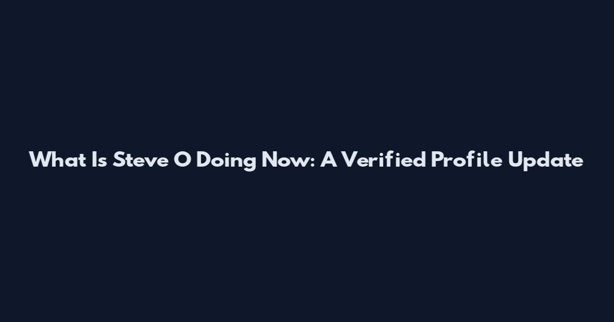 What Is Steve O Doing Now: A Verified Profile Update