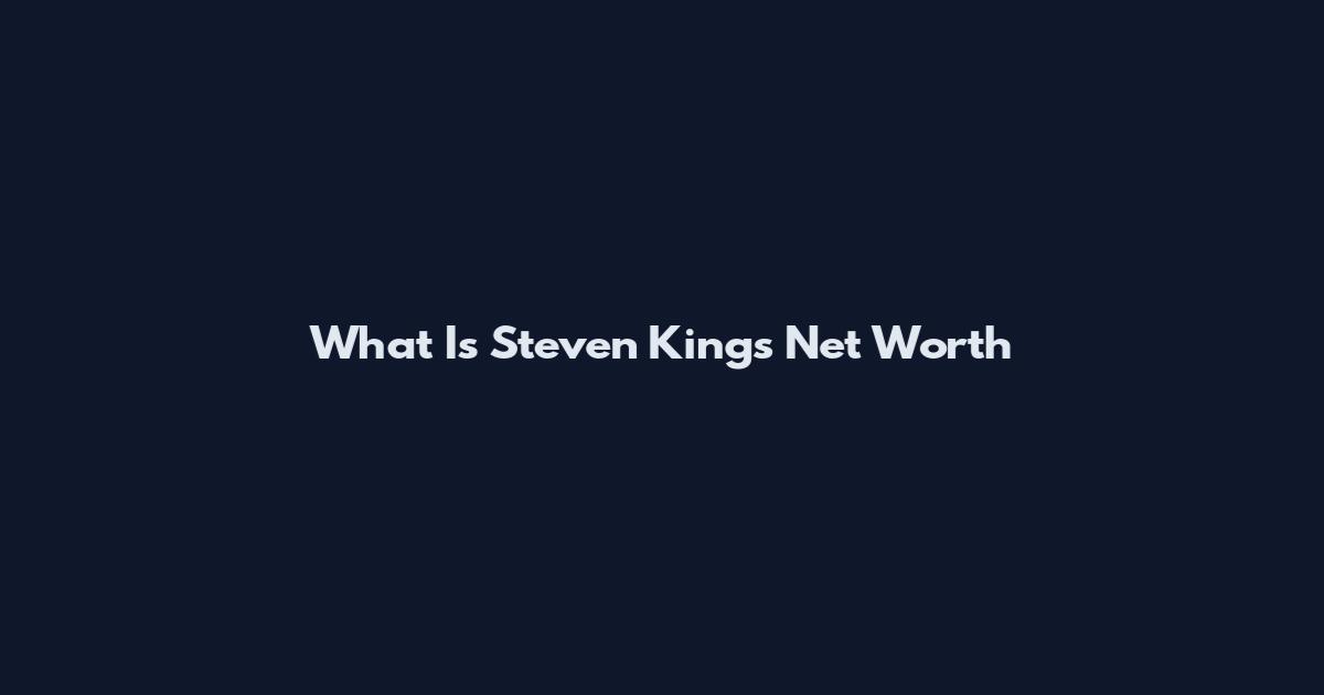 What Is Steven Kings Net Worth
